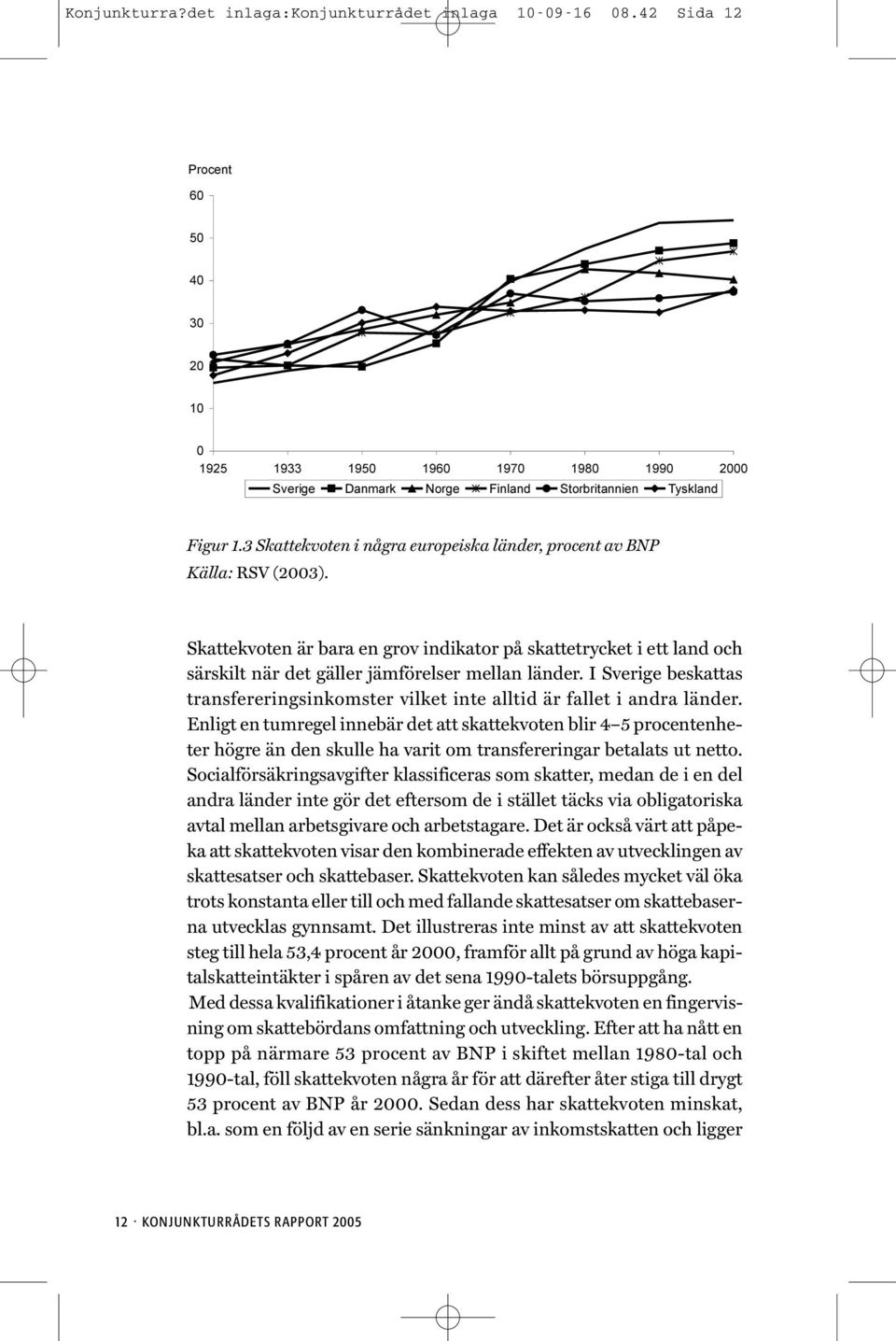 I Sverige beskattas transfereringsinkomster vilket inte alltid är fallet i andra länder.