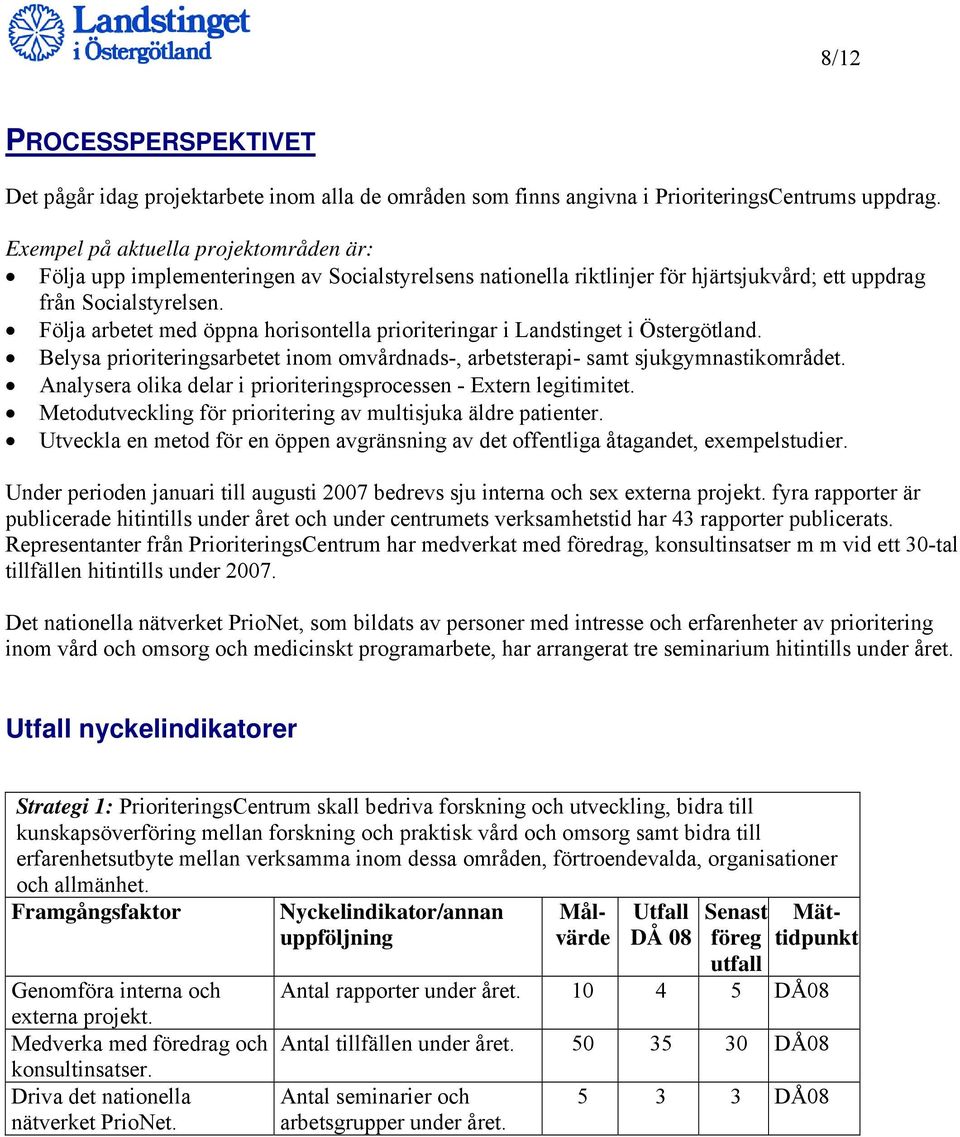 Följa arbetet med öppna horisontella prioriteringar i Landstinget i Östergötland. Belysa prioriteringsarbetet inom omvårdnads-, arbetsterapi- samt sjukgymnastikområdet.