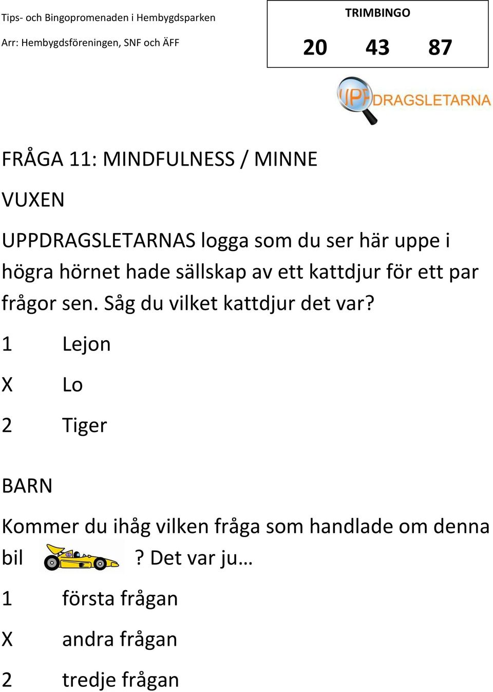 Såg du vilket kattdjur det var?