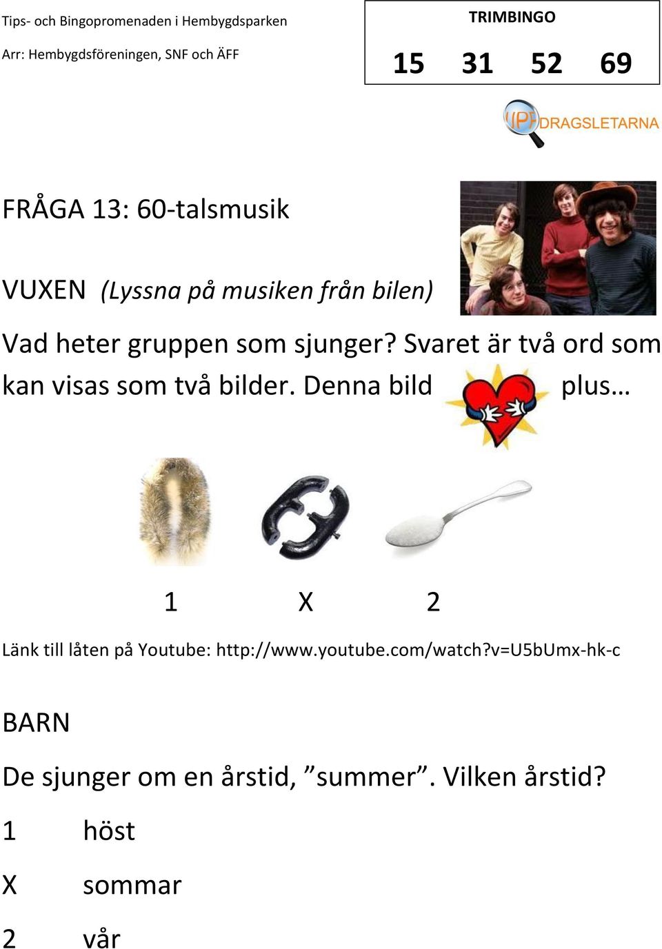 Denna bild plus 1 2 Länk till låten på Youtube: http://www.youtube.com/watch?