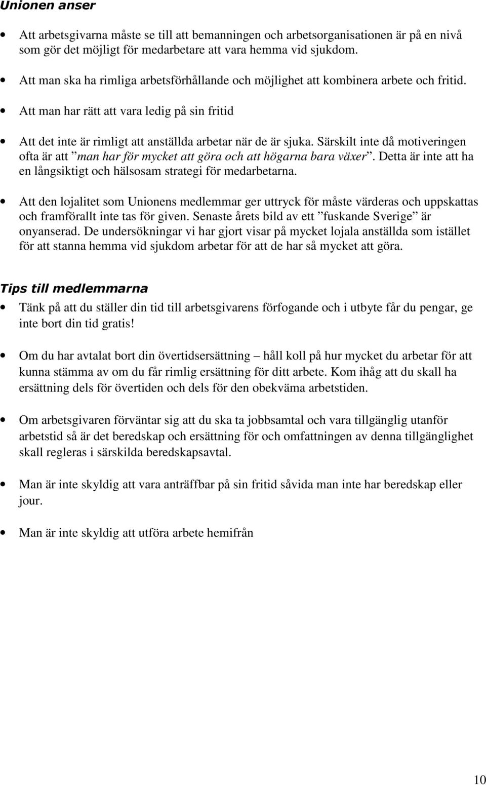 Särskilt inte då motiveringen ofta är att man har för mycket att göra och att högarna bara växer. Detta är inte att ha en långsiktigt och hälsosam strategi för medarbetarna.