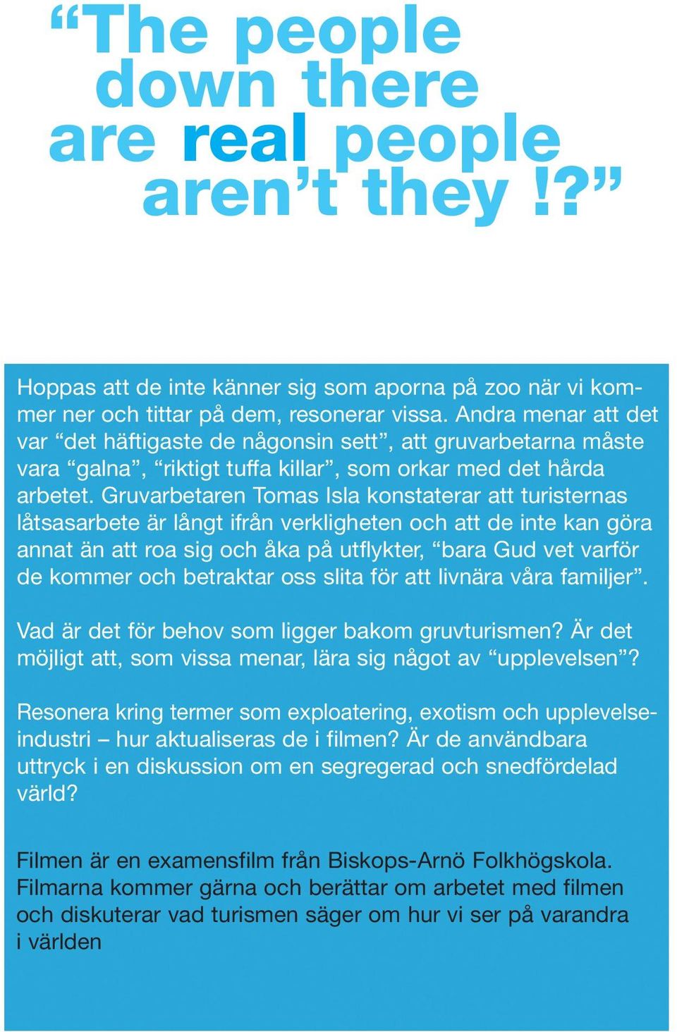 Gruvarbetaren Tomas Isla konstaterar att turisternas låtsasarbete är långt ifrån verkligheten och att de inte kan göra annat än att roa sig och åka på utflykter, bara Gud vet varför de kommer och