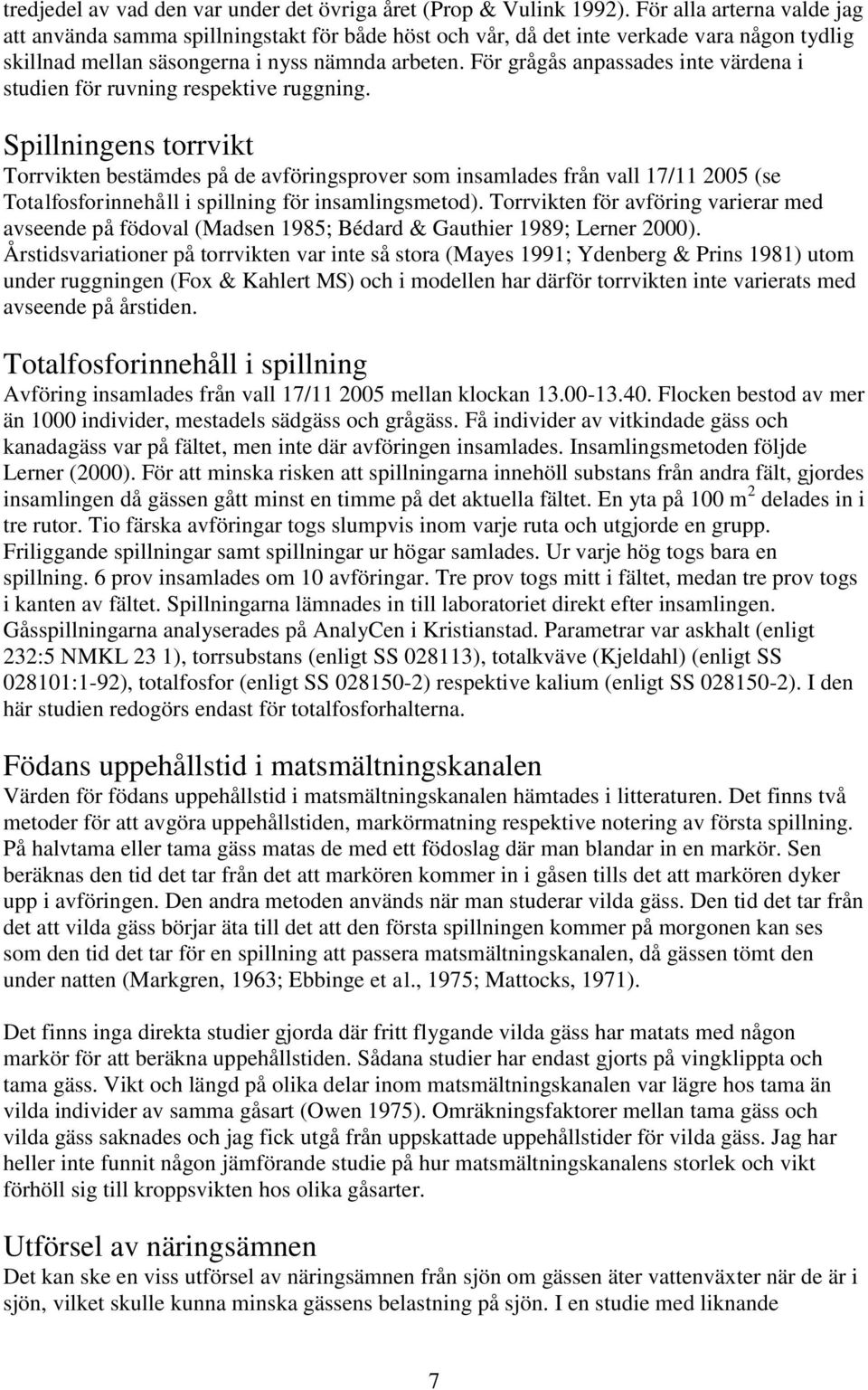 För grågås anpassades inte värdena i studien för ruvning respektive ruggning.