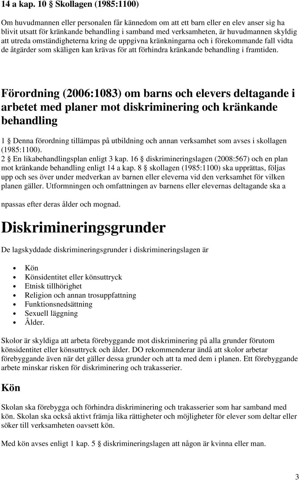 skyldig att utreda omständigheterna kring de uppgivna kränkningarna och i förekommande fall vidta de åtgärder som skäligen kan krävas för att förhindra kränkande behandling i framtiden.