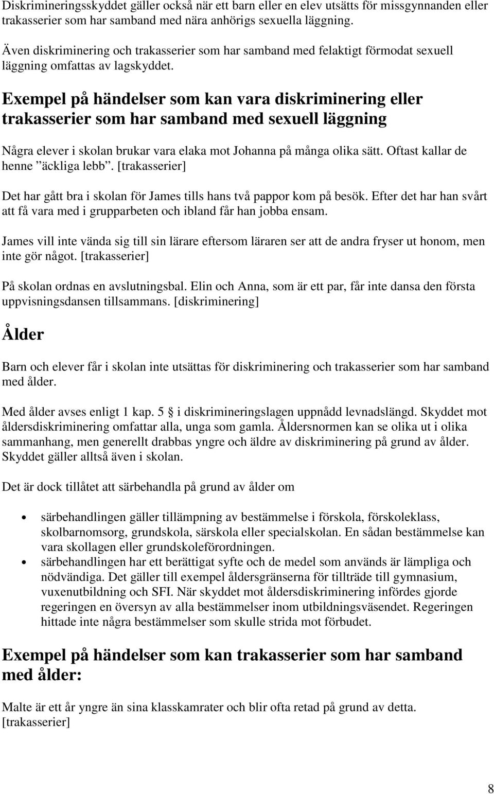 Exempel på händelser som kan vara diskriminering eller trakasserier som har samband med sexuell läggning Några elever i skolan brukar vara elaka mot Johanna på många olika sätt.