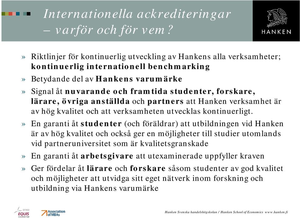 forskare, lärare, övriga anställda och partners att Hanken verksamhet är av hög kvalitet och att verksamheten utvecklas kontinuerligt.