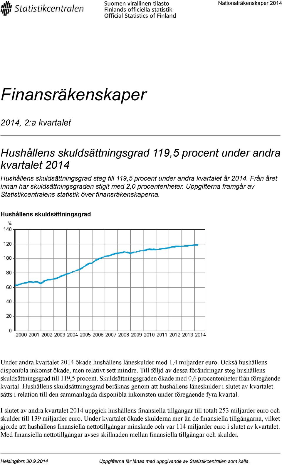 Hushållens skuldsättningsgrad Under andra kvartalet 2014 ökade hushållens låneskulder med 1,4 miljarder euro. Också hushållens disponibla inkomst ökade, men relativt sett mindre.