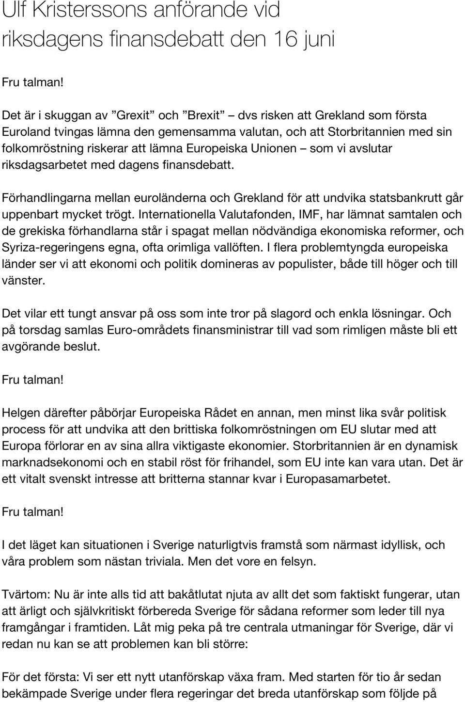 Förhandlingarna mellan euroländerna och Grekland för att undvika statsbankrutt går uppenbart mycket trögt.