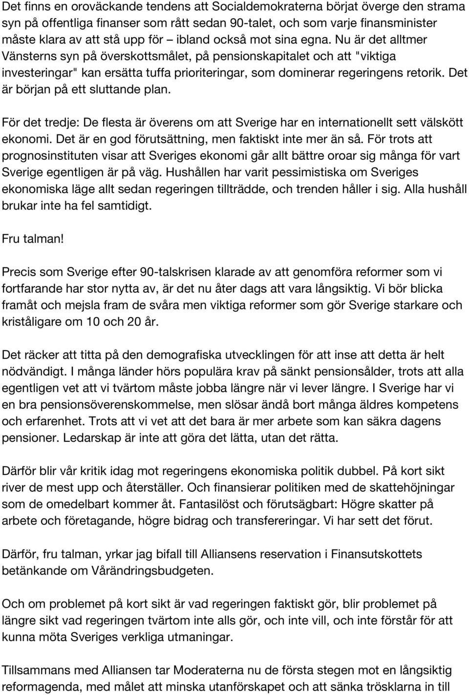 Det är början på ett sluttande plan. För det tredje: De flesta är överens om att Sverige har en internationellt sett välskött ekonomi. Det är en god förutsättning, men faktiskt inte mer än så.