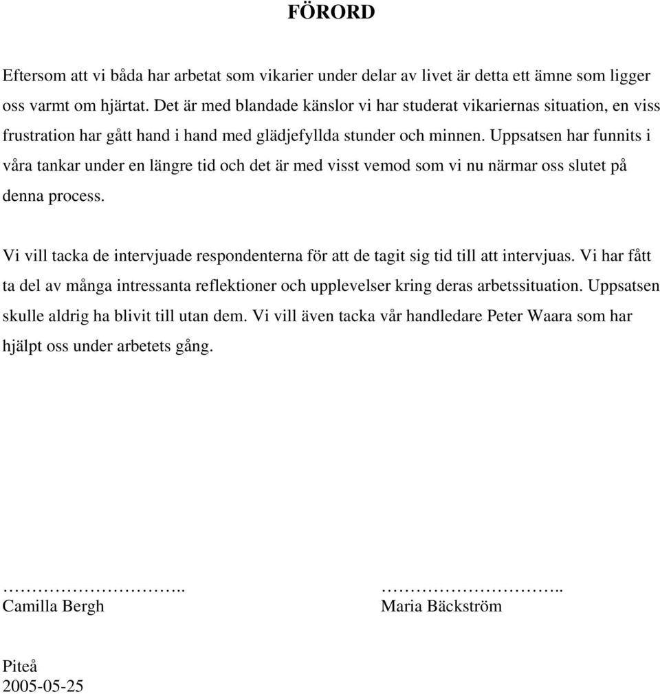 Uppsatsen har funnits i våra tankar under en längre tid och det är med visst vemod som vi nu närmar oss slutet på denna process.