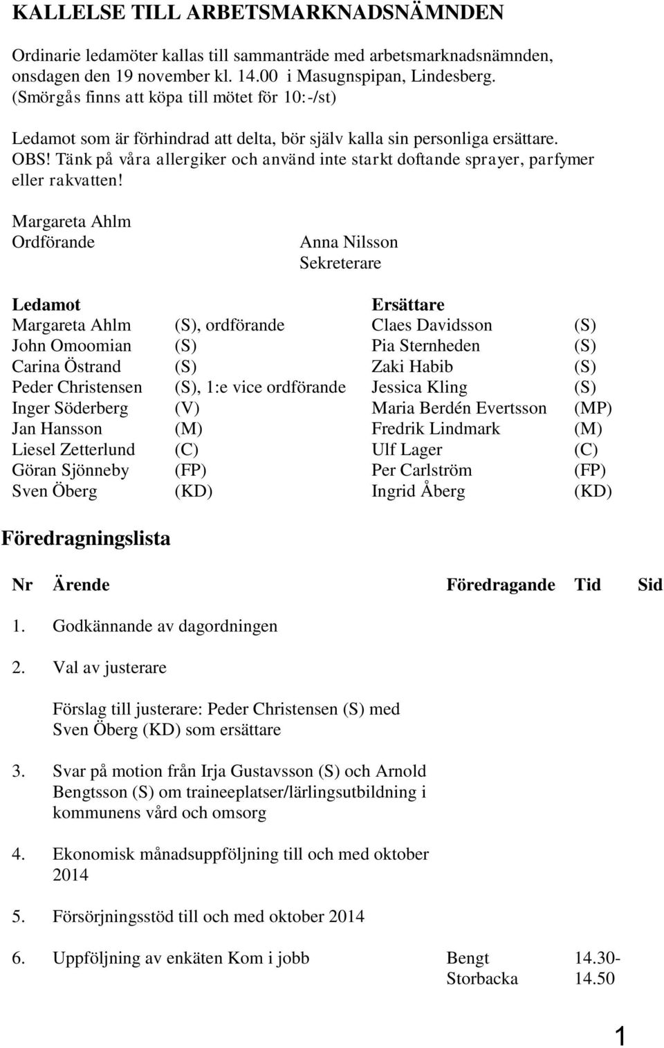 Tänk på våra allergiker och använd inte starkt doftande sprayer, parfymer eller rakvatten!