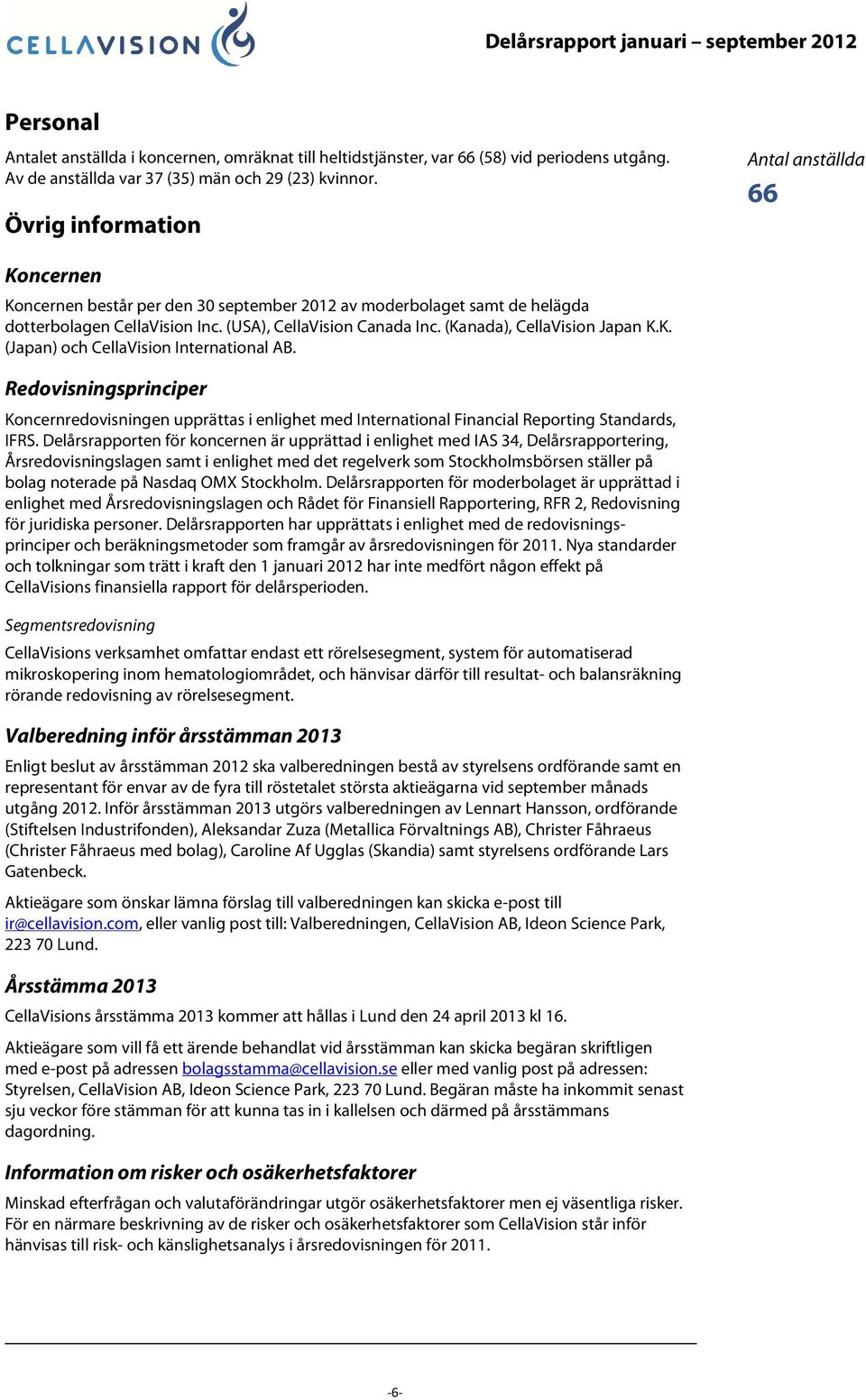 (Kanada), CellaVision Japan K.K. (Japan) och CellaVision International AB. Redovisningsprinciper Koncernredovisningen upprättas i enlighet med International Financial Reporting Standards, IFRS.