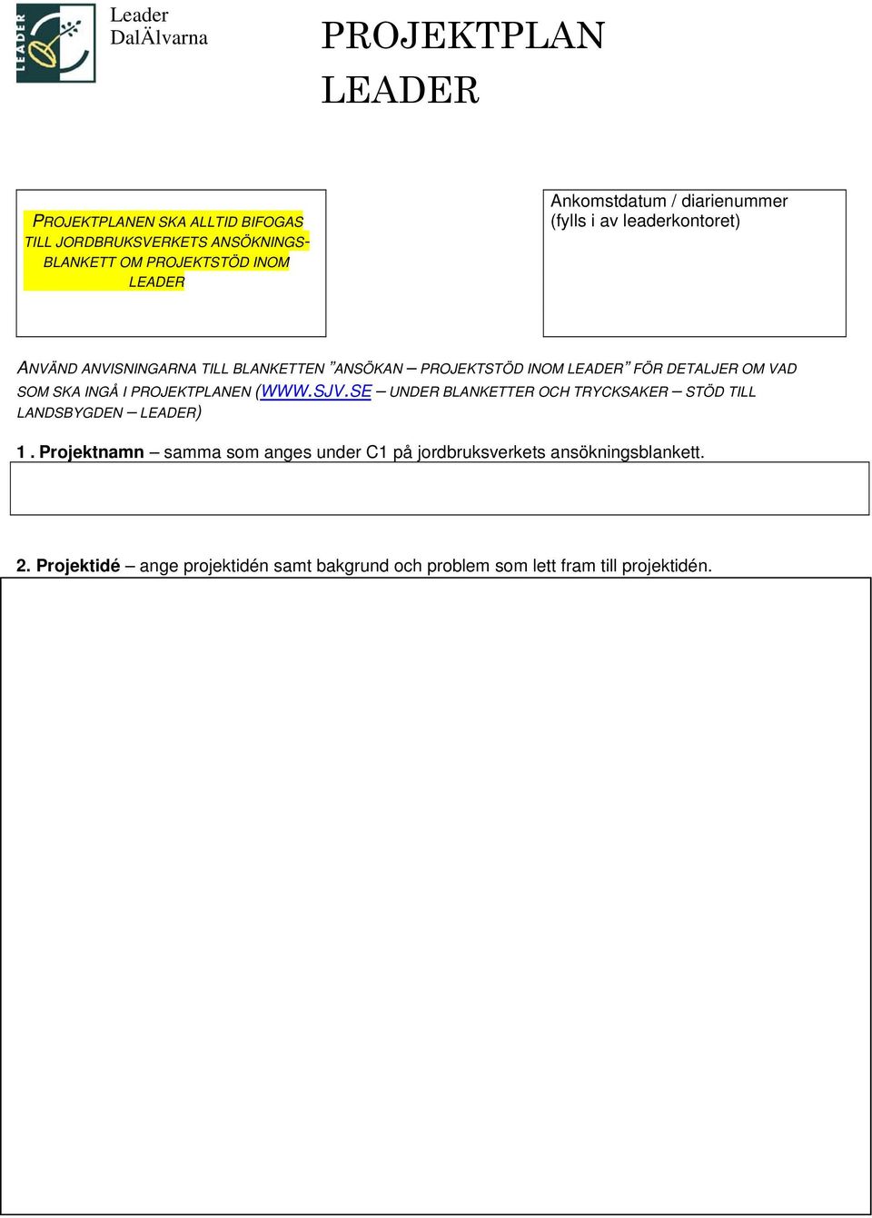 SKA INGÅ I PROJEKTPLANEN (WWW.SJV.SE UNDER BLANKETTER OCH TRYCKSAKER STÖD TILL LANDSBYGDEN LEADER) 1.