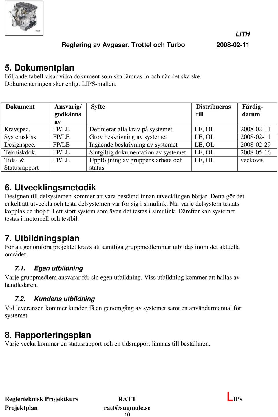 FP/LE Definierar alla krav på systemet LE, OL 2008-02-11 Systemskiss FP/LE Grov beskrivning av systemet LE, OL 2008-02-11 Designspec.