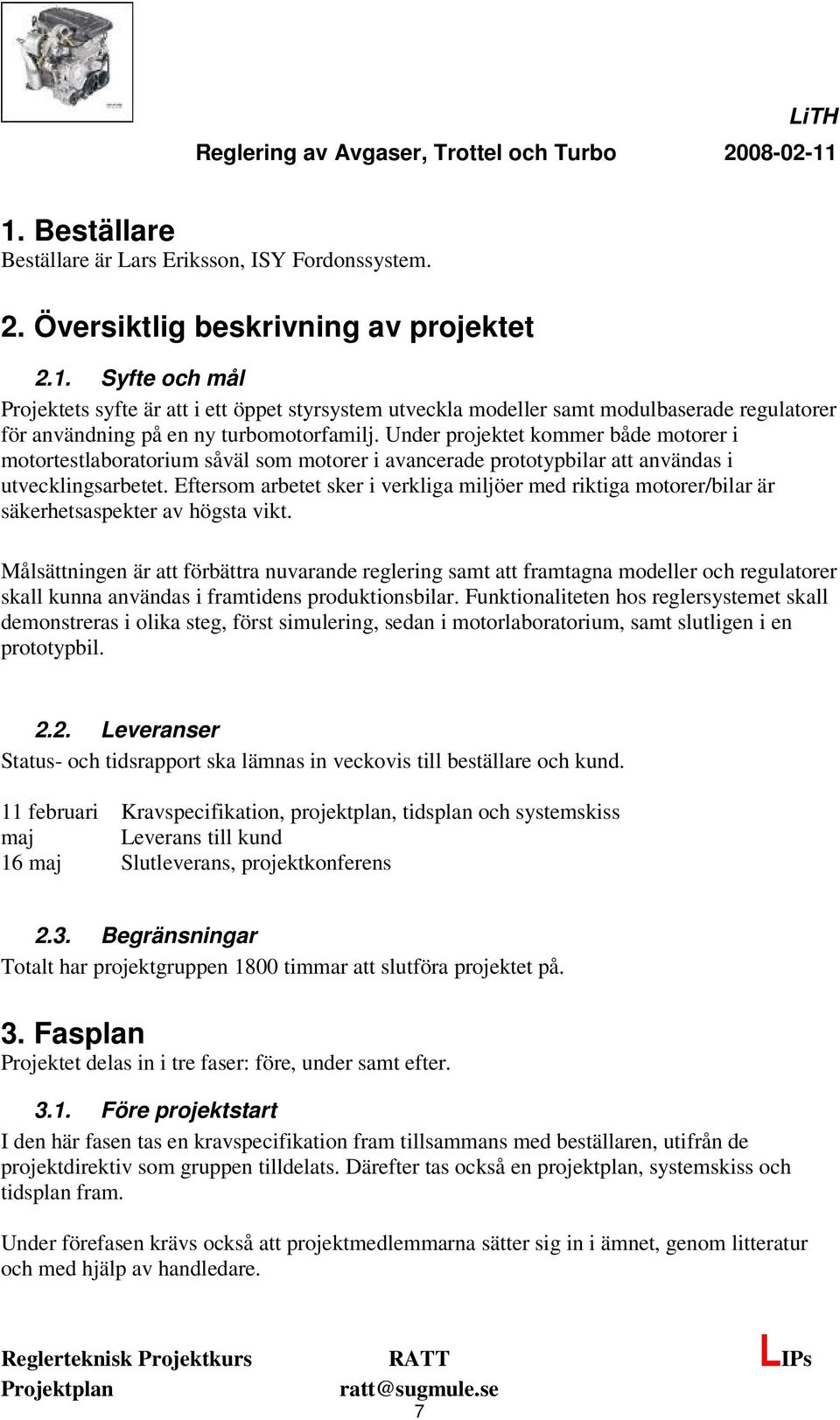 Eftersom arbetet sker i verkliga miljöer med riktiga motorer/bilar är säkerhetsaspekter av högsta vikt.