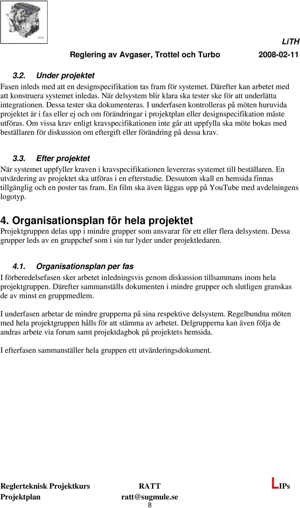 I underfasen kontrolleras på möten huruvida projektet är i fas eller ej och om förändringar i projektplan eller designspecifikation måste utföras.