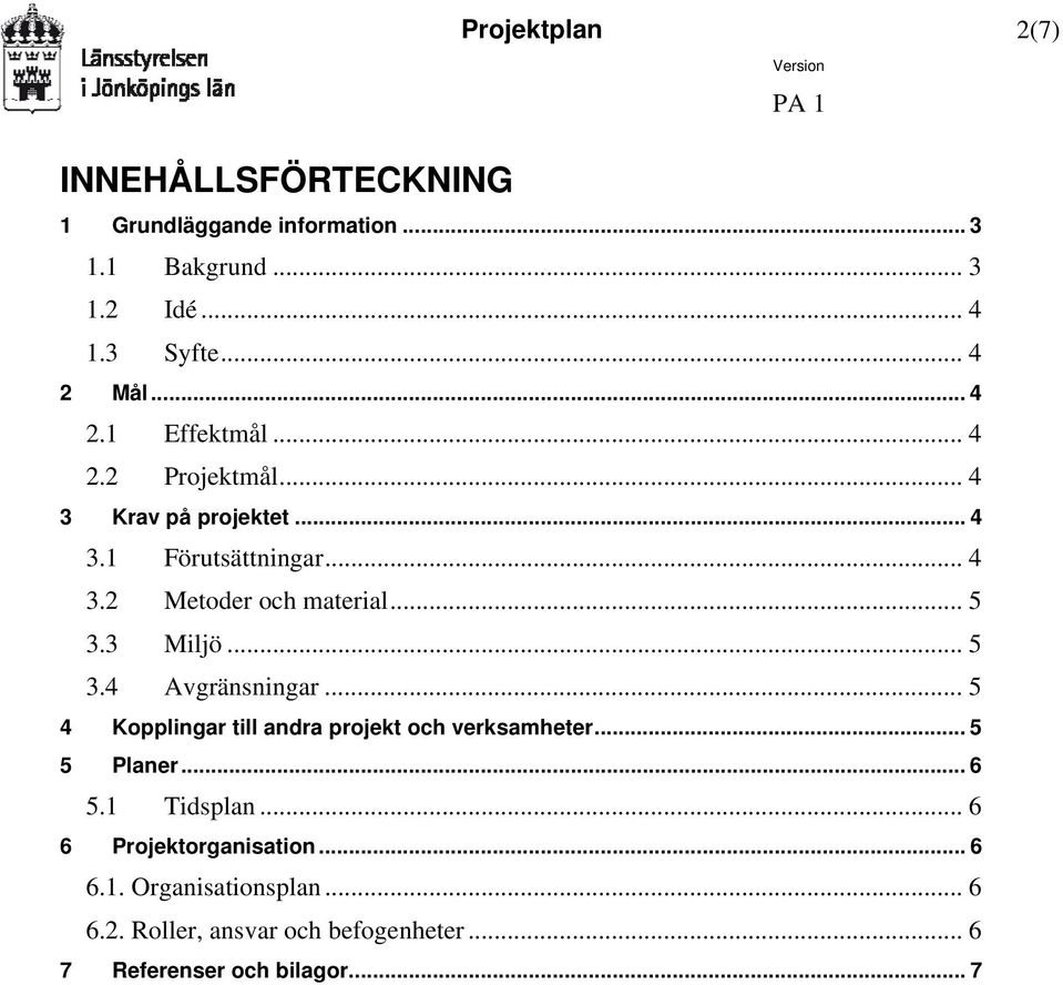 3 Miljö... 5 3.4 Avgränsningar... 5 4 Kopplingar till andra projekt och verksamheter... 5 5 Planer... 6 5.1 Tidsplan.