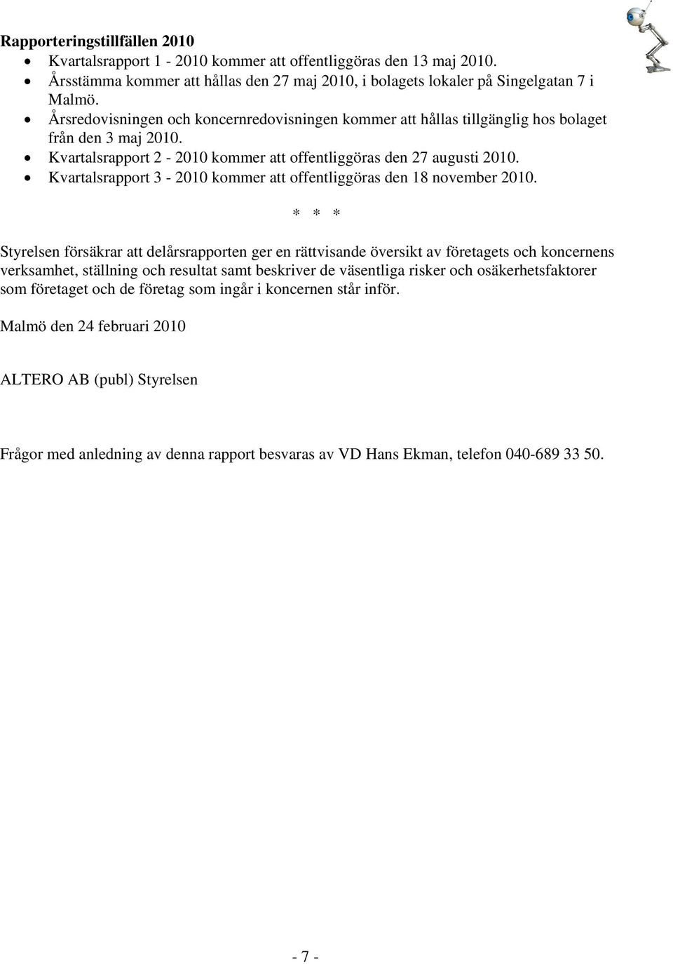 Kvartalsrapport 3-2010 kommer att offentliggöras den 18 november 2010.