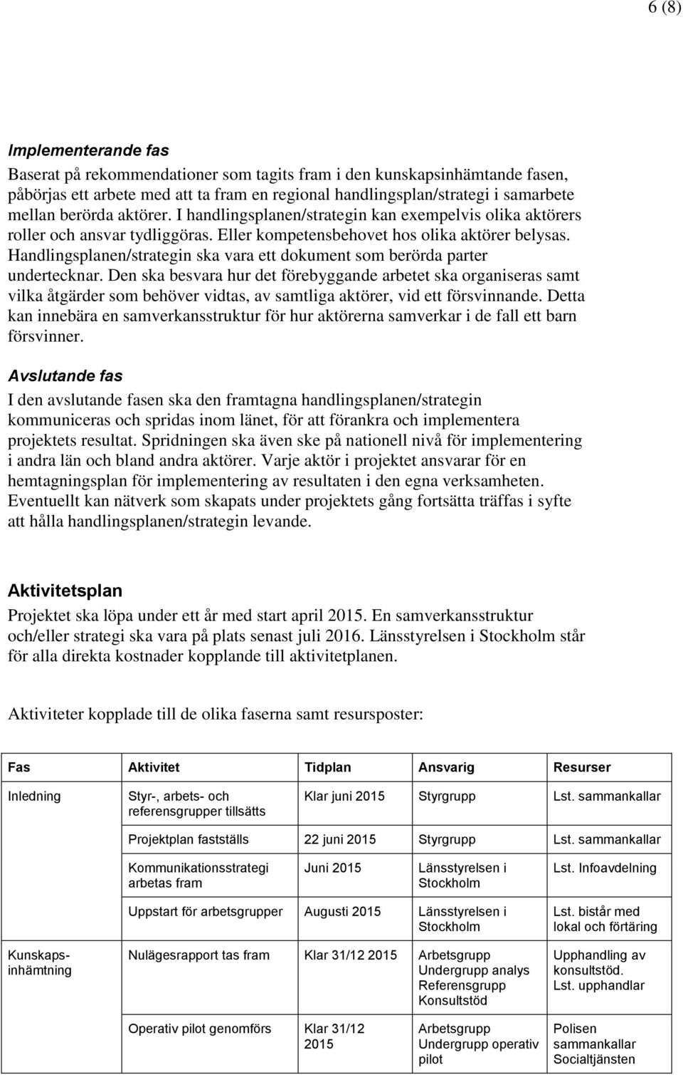 Handlingsplanen/strategin ska vara ett dokument som berörda parter undertecknar.