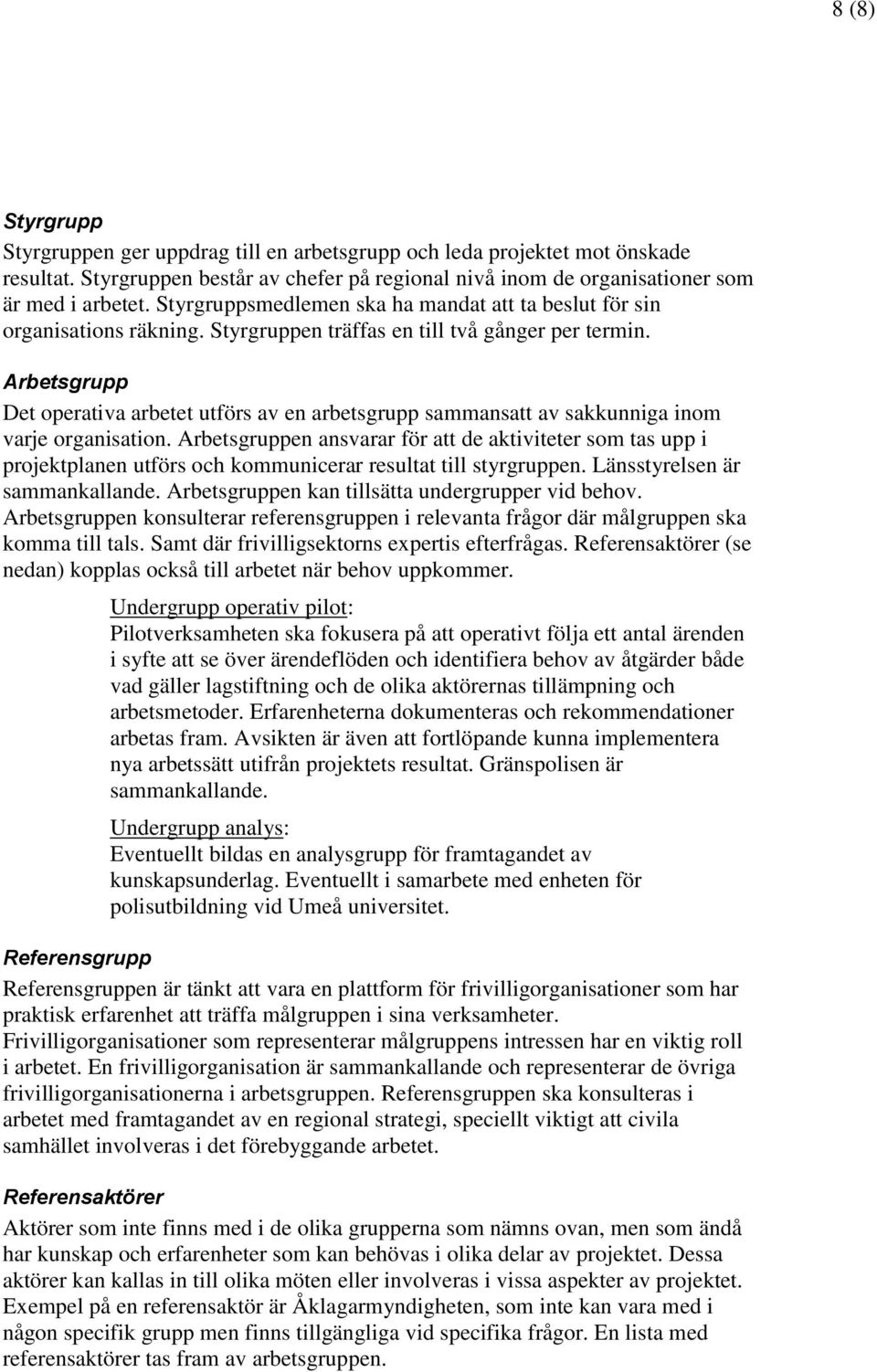 Det operativa arbetet utförs av en arbetsgrupp sammansatt av sakkunniga inom varje organisation.