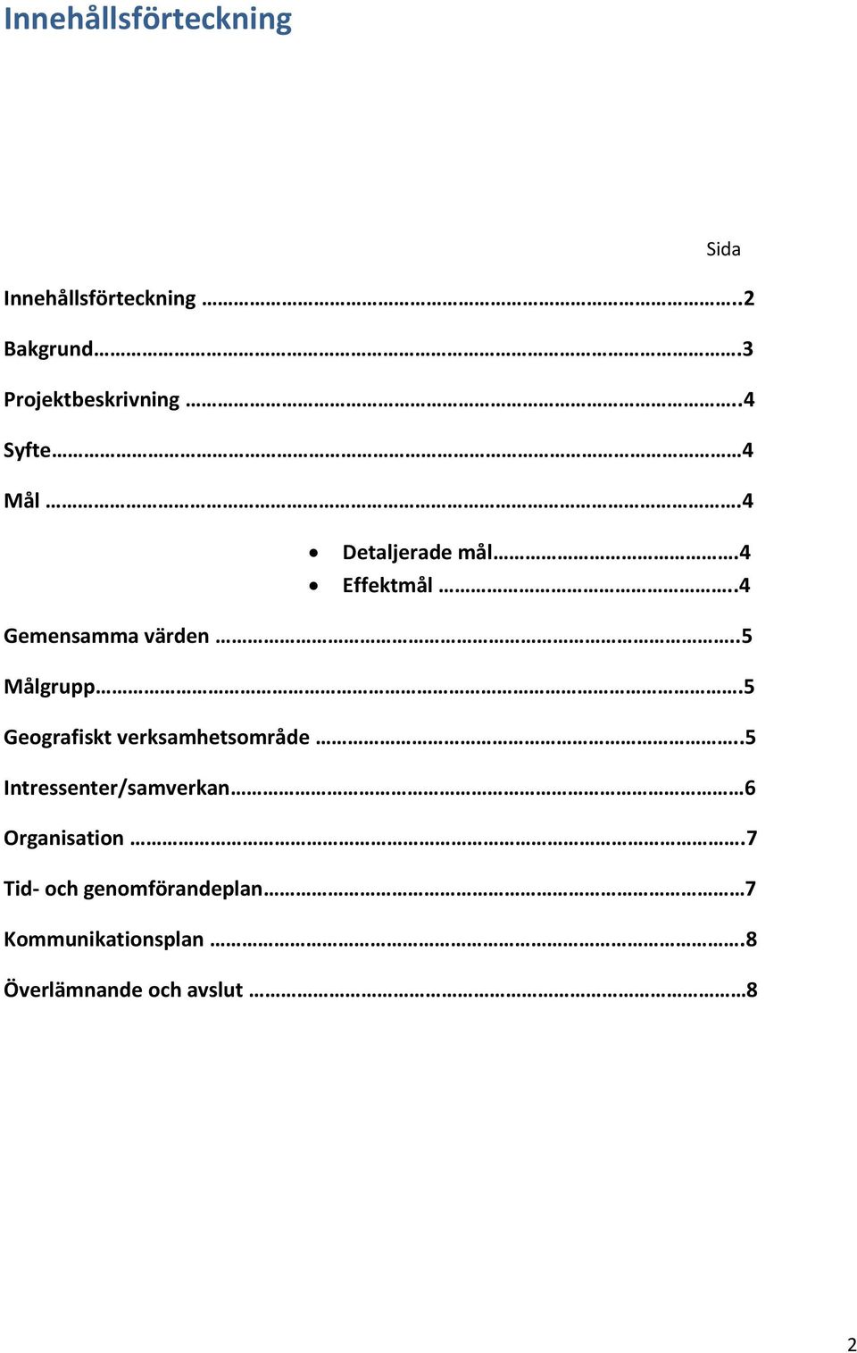 .4 Gemensamma värden..5 Målgrupp.5 Geografiskt verksamhetsområde.