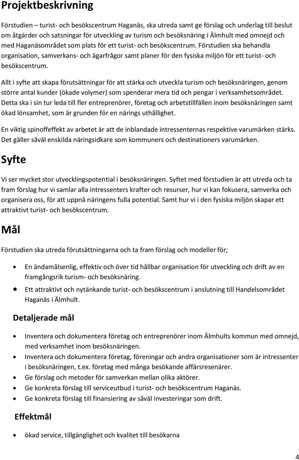 Förstudien ska behandla organisation, samverkans- och ägarfrågor samt planer för den fysiska miljön för ett turist- och besökscentrum.