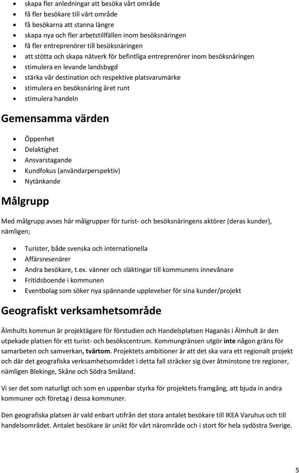 besöksnäring året runt stimulera handeln Gemensamma värden Öppenhet Delaktighet Ansvarstagande Kundfokus (användarperspektiv) Nytänkande Målgrupp Med målgrupp avses här målgrupper för turist- och