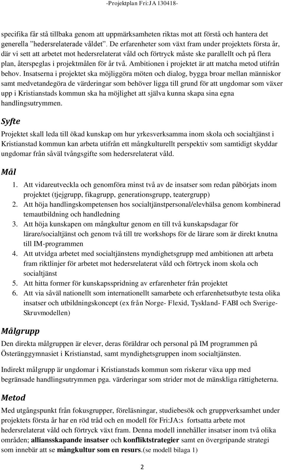 Ambitionen i projektet är att matcha metod utifrån behov.