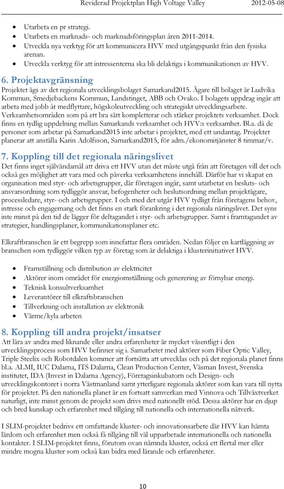 Ägare till bolaget är Ludvika Kommun, Smedjebackens Kommun, Landstinget, ABB och Ovako.