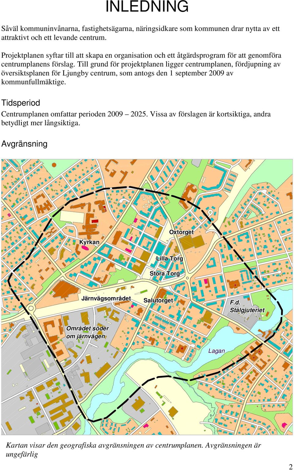Till grund för projektplanen ligger centrumplanen, fördjupning av översiktsplanen för Ljungby centrum, som antogs den 1 september 2009 av kommunfullmäktige.