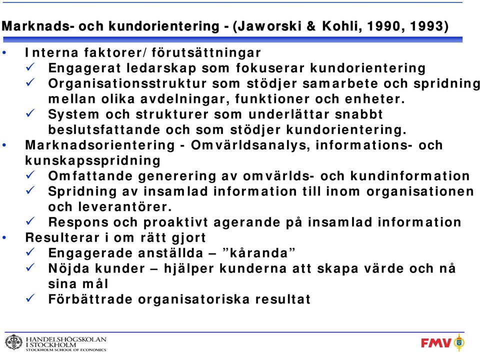 Marknadsorientering - Omvärldsanalys, informations- och kunskapsspridning Omfattande generering av omvärlds- och kundinformation Spridning av insamlad information till inom organisationen