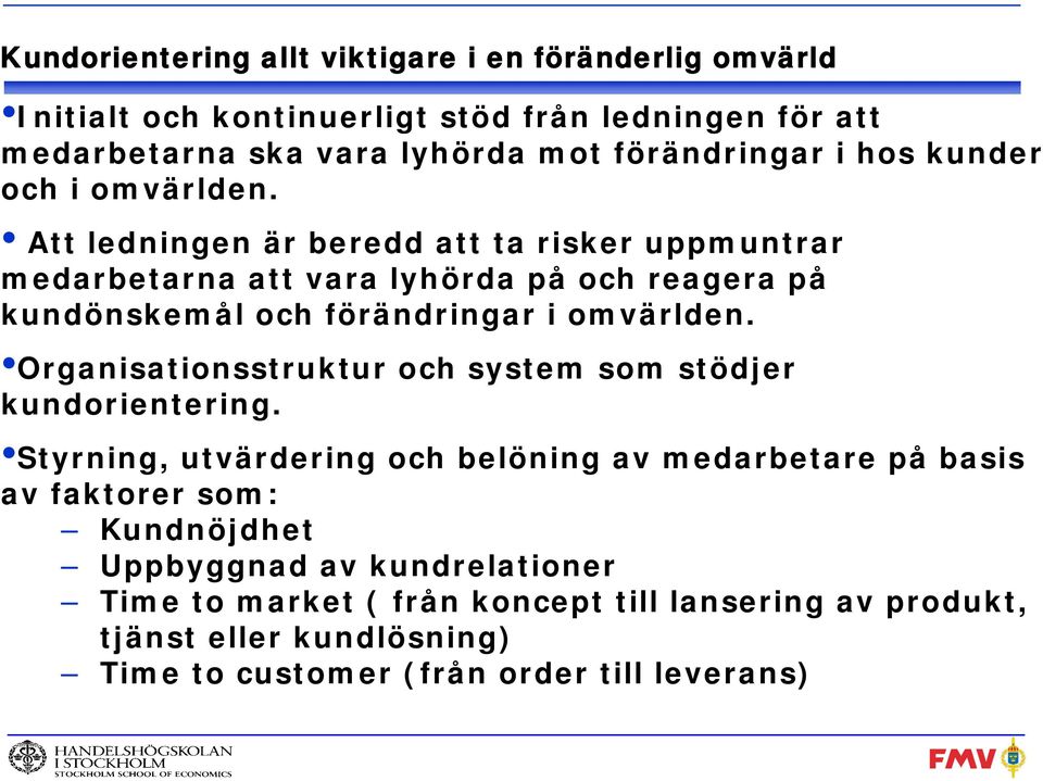 Att ledningen är beredd att ta risker uppmuntrar medarbetarna att vara lyhörda på och reagera på kundönskemål och förändringar i omvärlden.