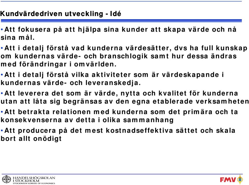 Att i detalj förstå vilka aktiviteter som är värdeskapande i kundernas värde- och leveranskedja.