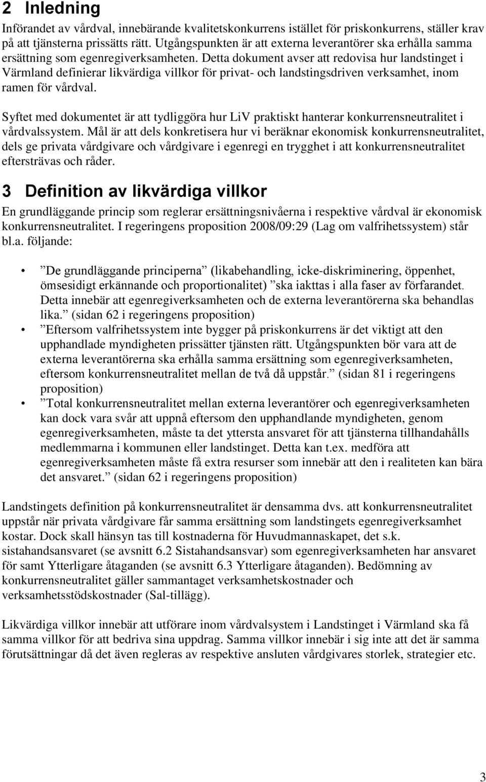 Detta dokument avser att redovisa hur landstinget i Värmland definierar likvärdiga villkor för privat- och landstingsdriven verksamhet, inom ramen för vårdval.