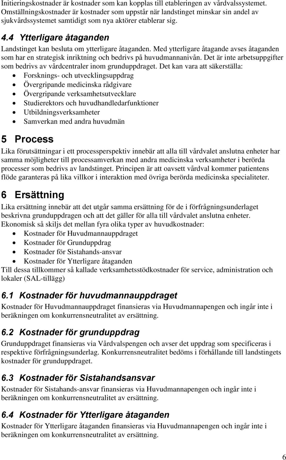 4 Ytterligare åtaganden Landstinget kan besluta om ytterligare åtaganden. Med ytterligare åtagande avses åtaganden som har en strategisk inriktning och bedrivs på huvudmannanivån.