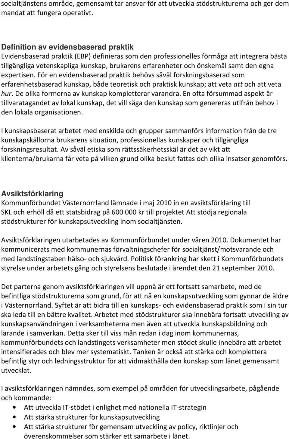 önskemål samt den egna expertisen. För en evidensbaserad praktik behövs såväl forskningsbaserad som erfarenhetsbaserad kunskap, både teoretisk och praktisk kunskap; att veta att och att veta hur.