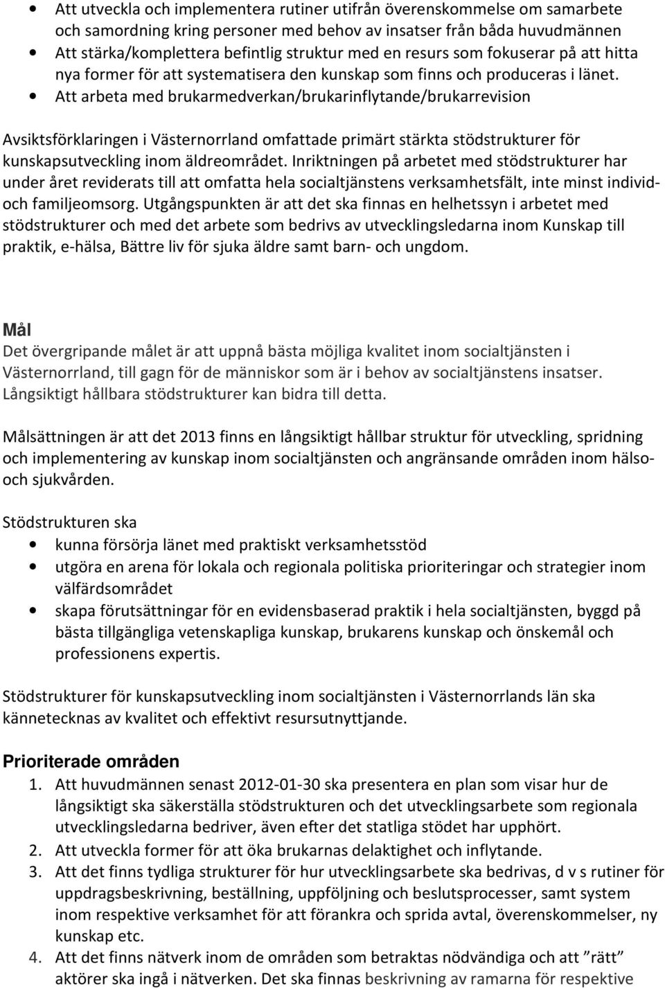 Att arbeta med brukarmedverkan/brukarinflytande/brukarrevision Avsiktsförklaringen i Västernorrland omfattade primärt stärkta stödstrukturer för kunskapsutveckling inom äldreområdet.