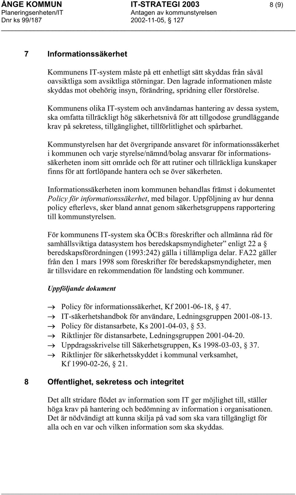 Kommunens olika IT-system och användarnas hantering av dessa system, ska omfatta tillräckligt hög säkerhetsnivå för att tillgodose grundläggande krav på sekretess, tillgänglighet, tillförlitlighet