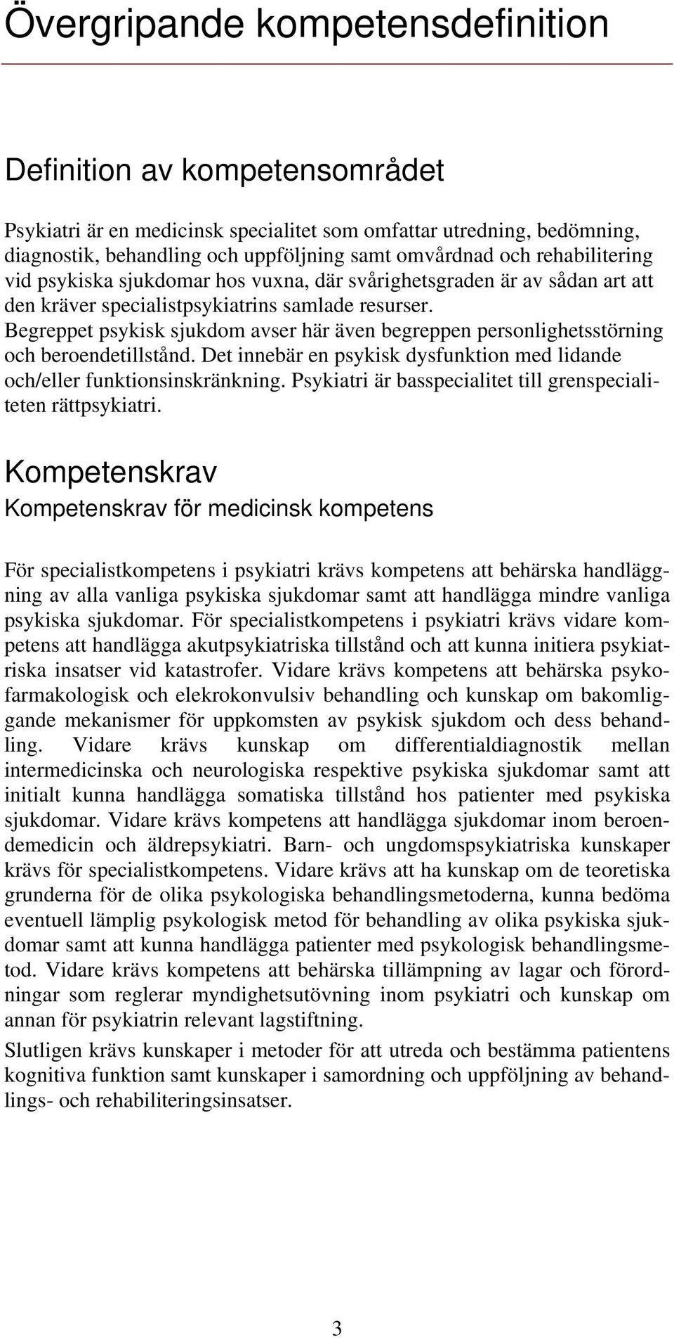 Begreppet psykisk sjukdom avser här även begreppen personlighetsstörning och beroendetillstånd. Det innebär en psykisk dysfunktion med lidande och/eller funktionsinskränkning.