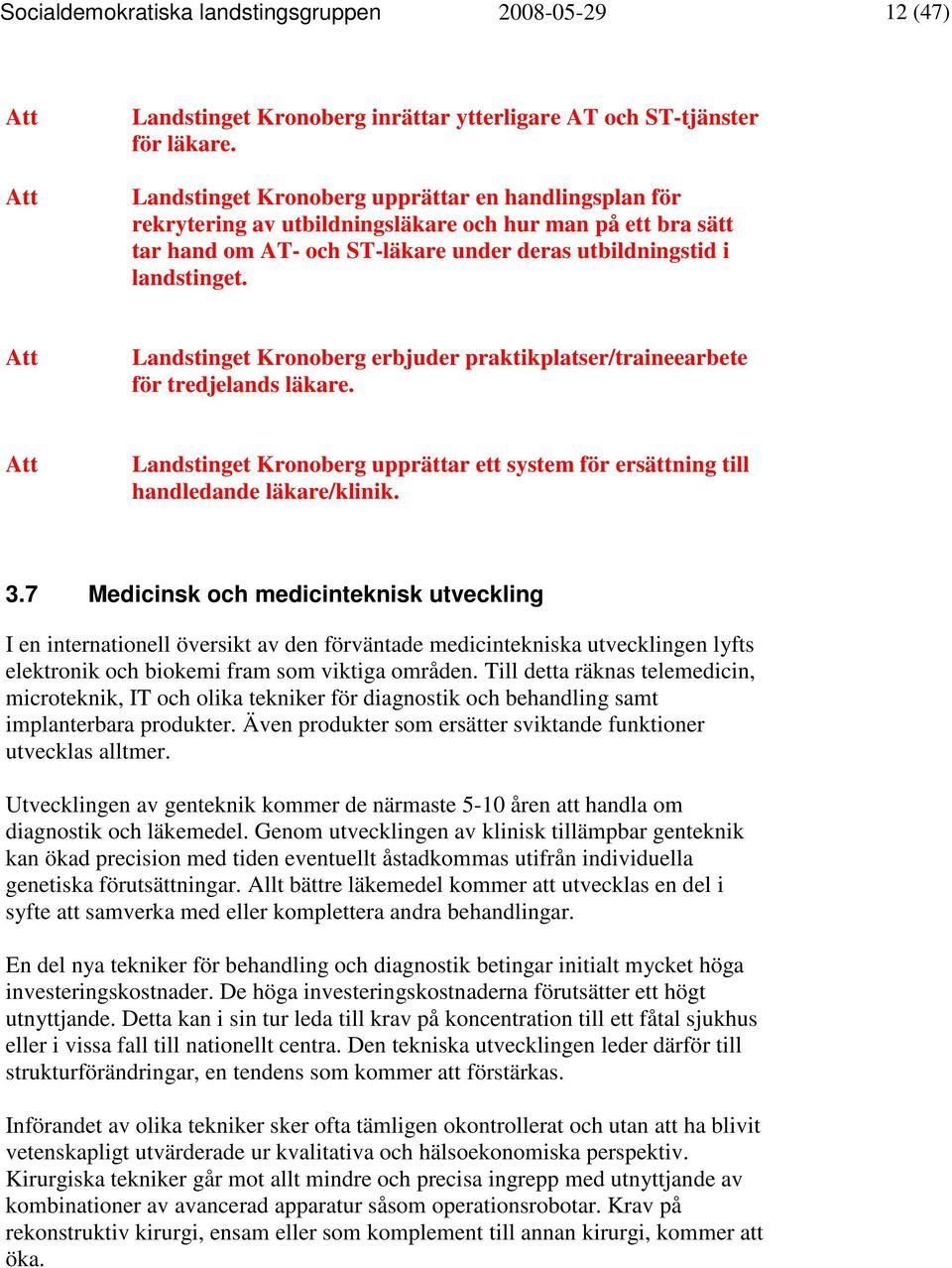 Landstinget Kronoberg erbjuder praktikplatser/traineearbete för tredjelands läkare. Landstinget Kronoberg upprättar ett system för ersättning till handledande läkare/klinik. 3.