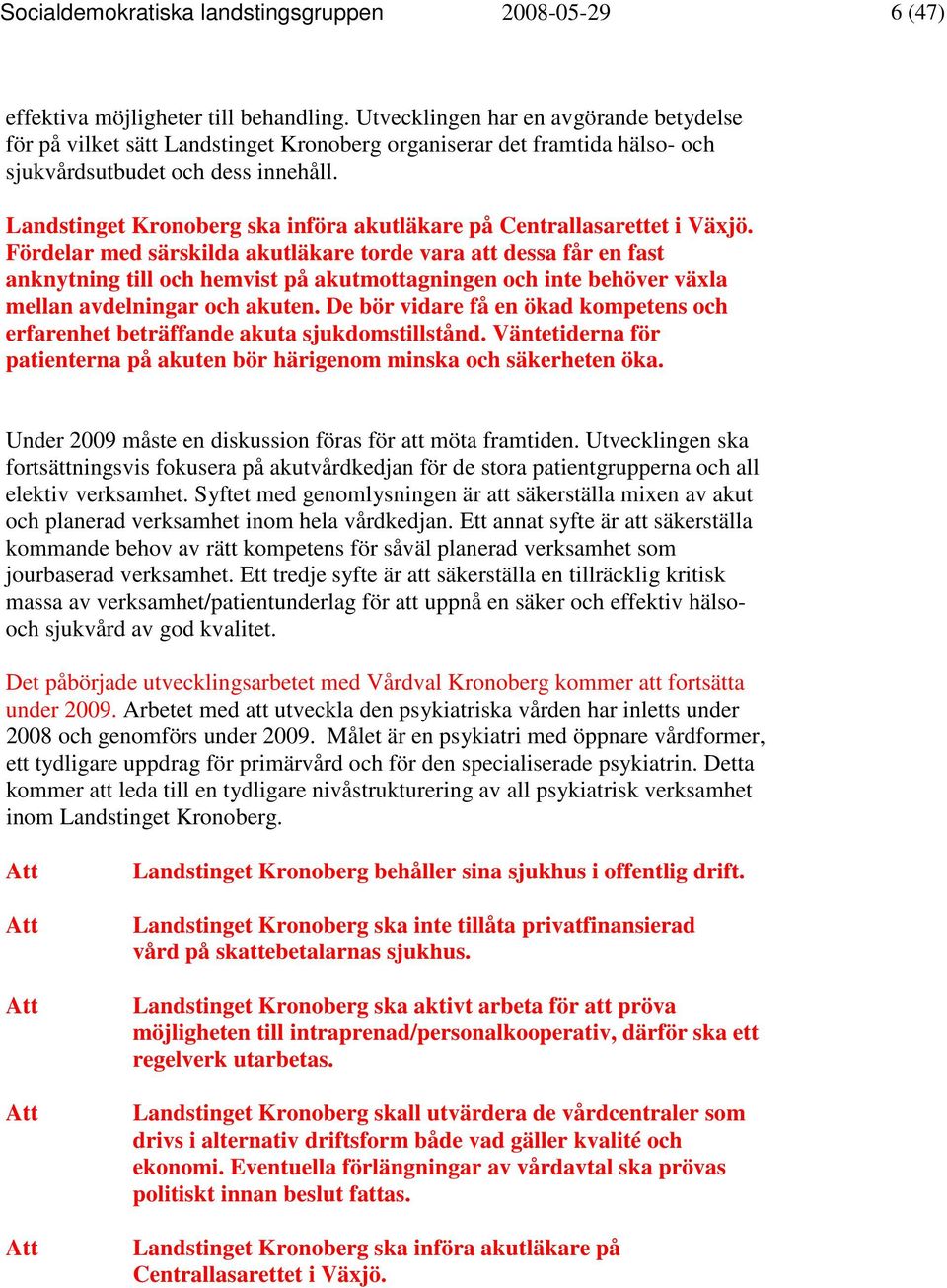 Landstinget Kronoberg ska införa akutläkare på Centrallasarettet i Växjö.