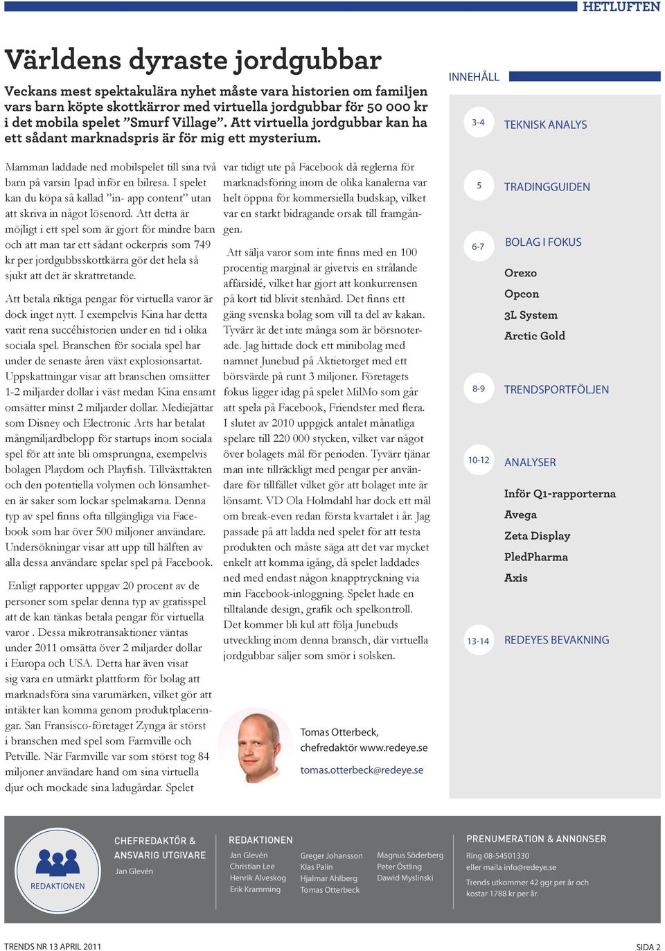 INNEHÅLL 3-4 TEKNISK ANALYS Mamman laddade ned mobilspelet till sina två barn på varsin Ipad inför en bilresa. I spelet kan du köpa så kallad in- app content utan att skriva in något lösenord.
