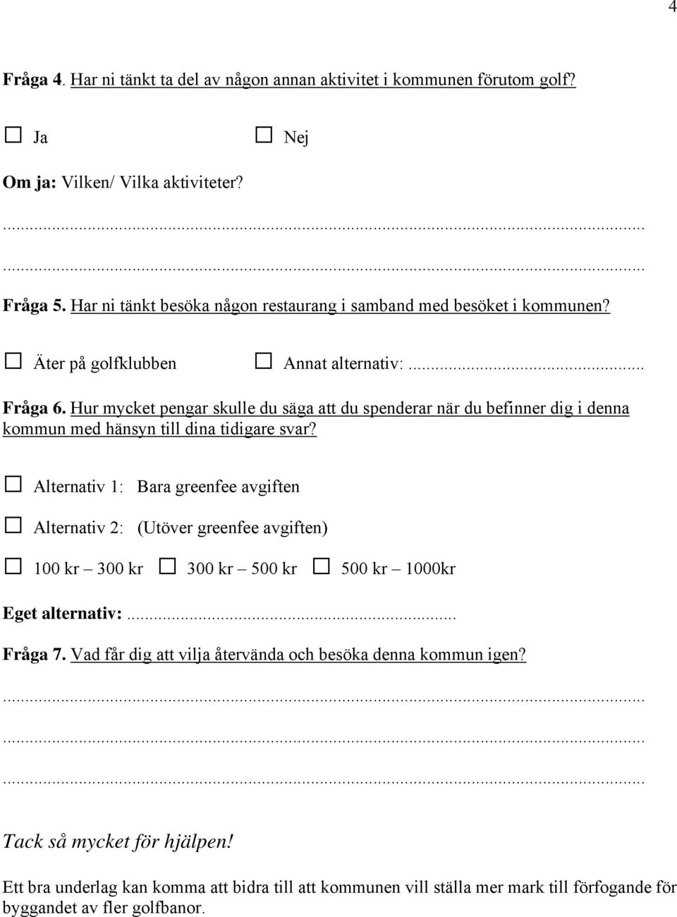 Hur mycket pengar skulle du säga att du spenderar när du befinner dig i denna kommun med hänsyn till dina tidigare svar?