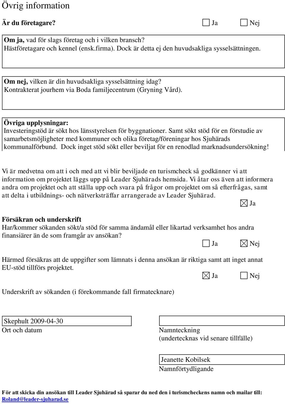 Samt sökt öd för en förudie av samarbetsmöjligheter med kommuner och olika företag/föreningar hos Sjuhärads kommunalförbund. Dock inget öd sökt eller beviljat för en renodlad marknadsundersökning!