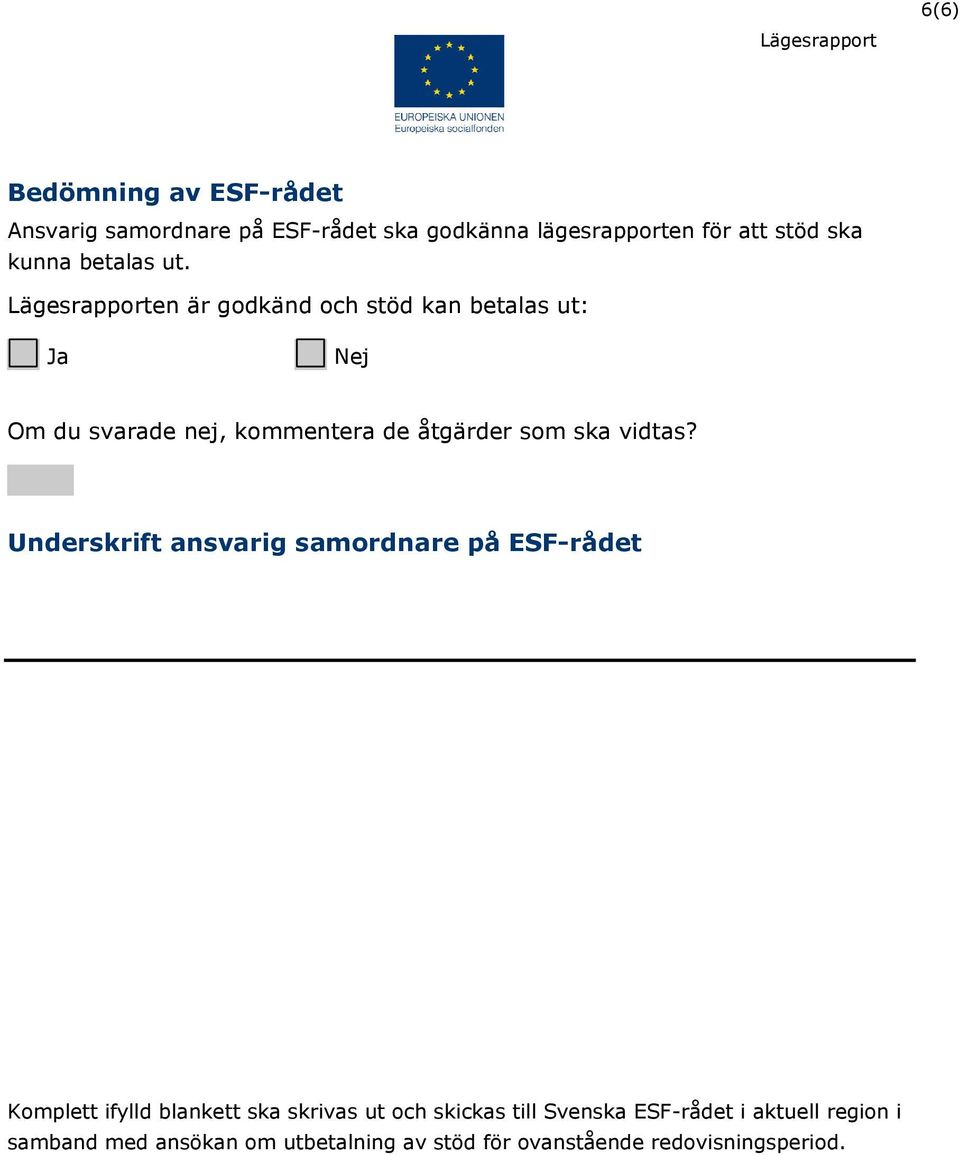 en är godkänd och stöd kan betalas ut: Ja Nej Om du svarade nej, kommentera de åtgärder som ska vidtas?