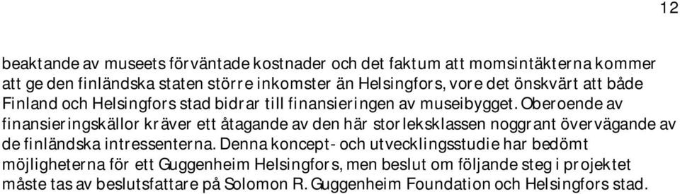 Oberoende av finansieringskällor kräver ett åtagande av den här storleksklassen noggrant övervägande av de finländska intressenterna.