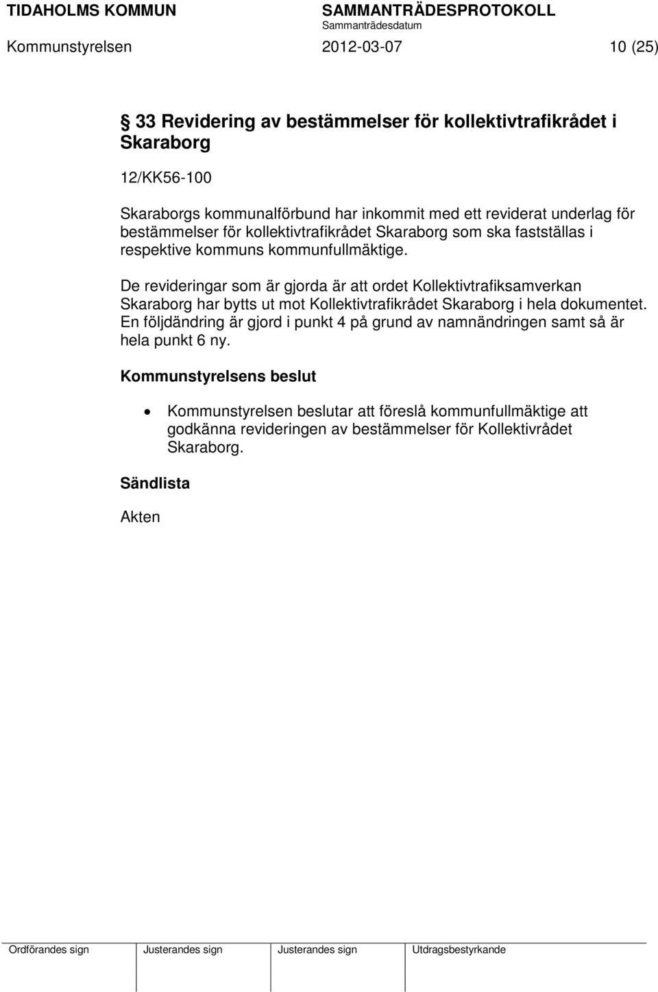 De revideringar som är gjorda är att ordet Kollektivtrafiksamverkan Skaraborg har bytts ut mot Kollektivtrafikrådet Skaraborg i hela dokumentet.