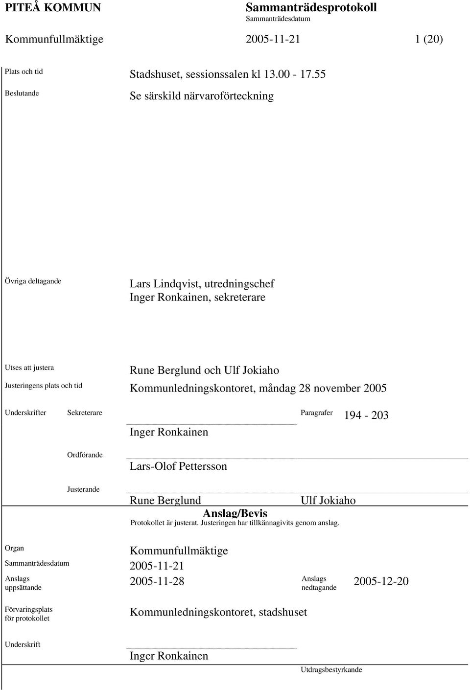 plats och tid Kommunledningskontoret, måndag 28 november 2005 Underskrifter Sekreterare Paragrafer 194-203 Inger Ronkainen Ordförande Justerande Lars-Olof Pettersson Rune Berglund Ulf