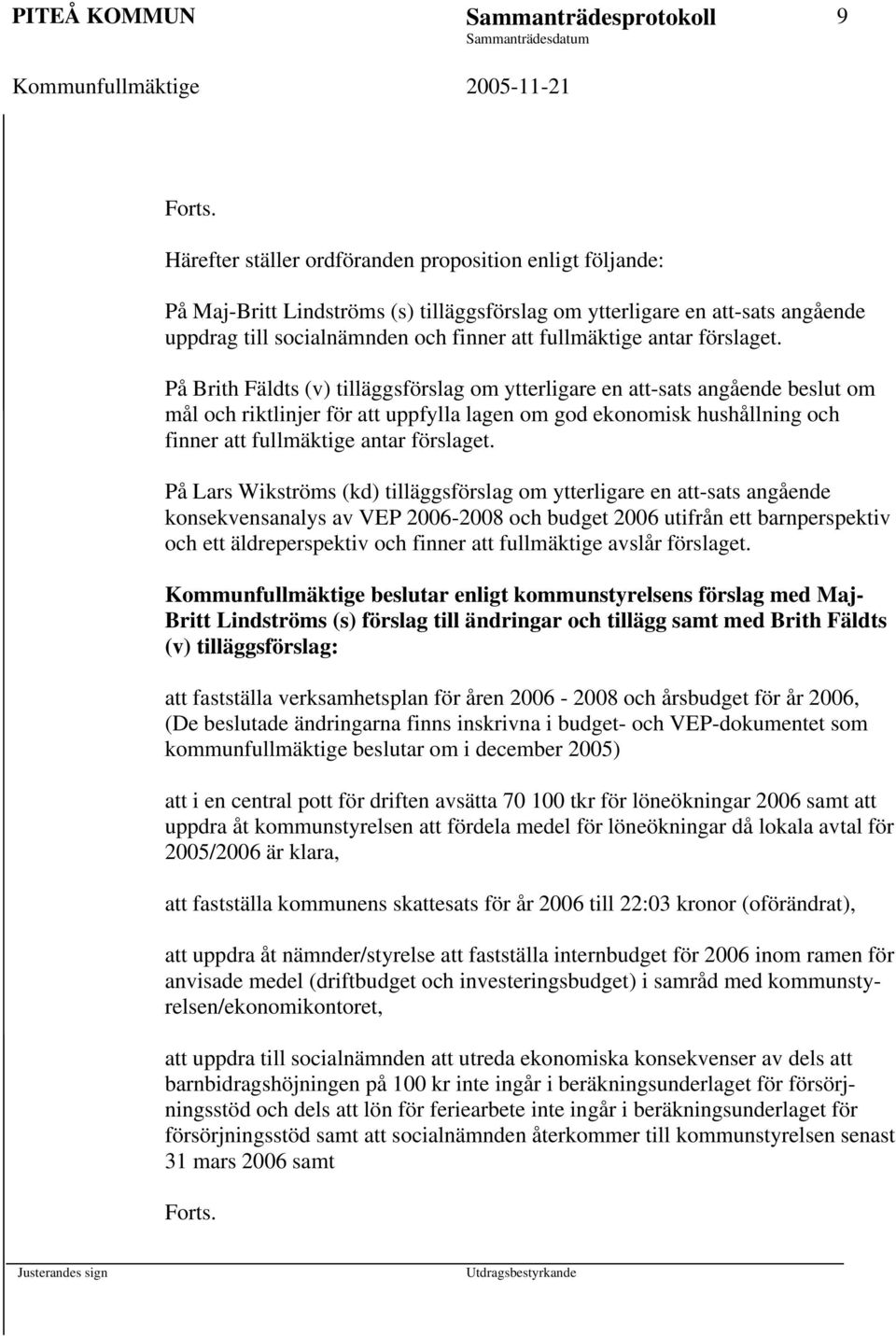 På Brith Fäldts (v) tilläggsförslag om ytterligare en att-sats angående beslut om mål och riktlinjer för att uppfylla lagen om god ekonomisk hushållning och finner att fullmäktige antar förslaget.