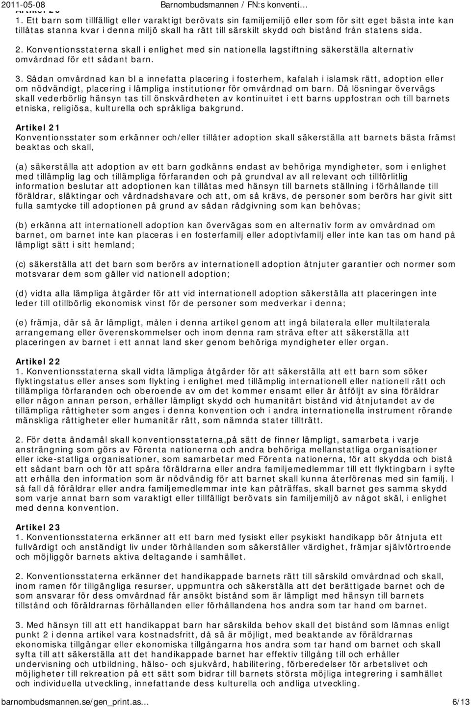 sida. 2. Konventionsstaterna skall i enlighet med sin nationella lagstiftning säkerställa alternativ omvårdnad för ett sådant barn. 3.